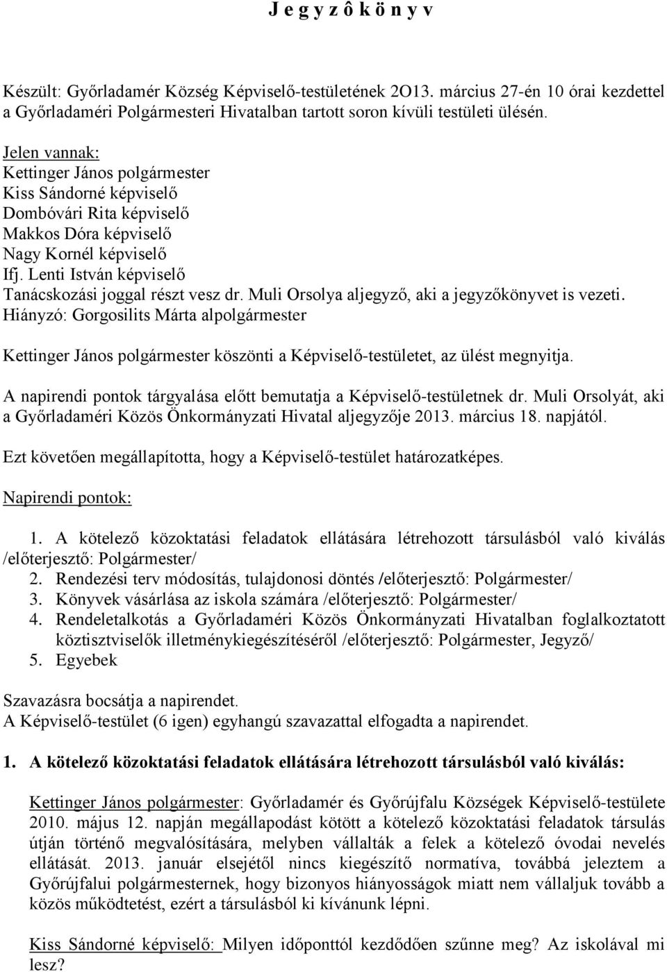 Muli Orsolya aljegyző, aki a jegyzőkönyvet is vezeti. Hiányzó: Gorgosilits Márta alpolgármester Kettinger János polgármester köszönti a Képviselő-testületet, az ülést megnyitja.