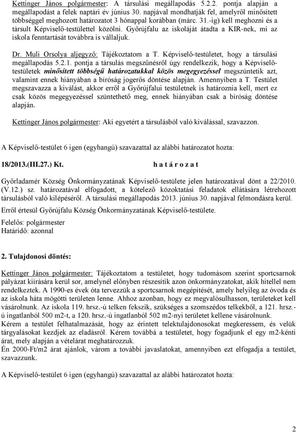 Győrújfalu az iskoláját átadta a KIR-nek, mi az iskola fenntartását továbbra is vállaljuk. Dr. Muli Orsolya aljegyző: Tájékoztatom a T. Képviselő-testületet, hogy a társulási megállapodás 5.2.1.