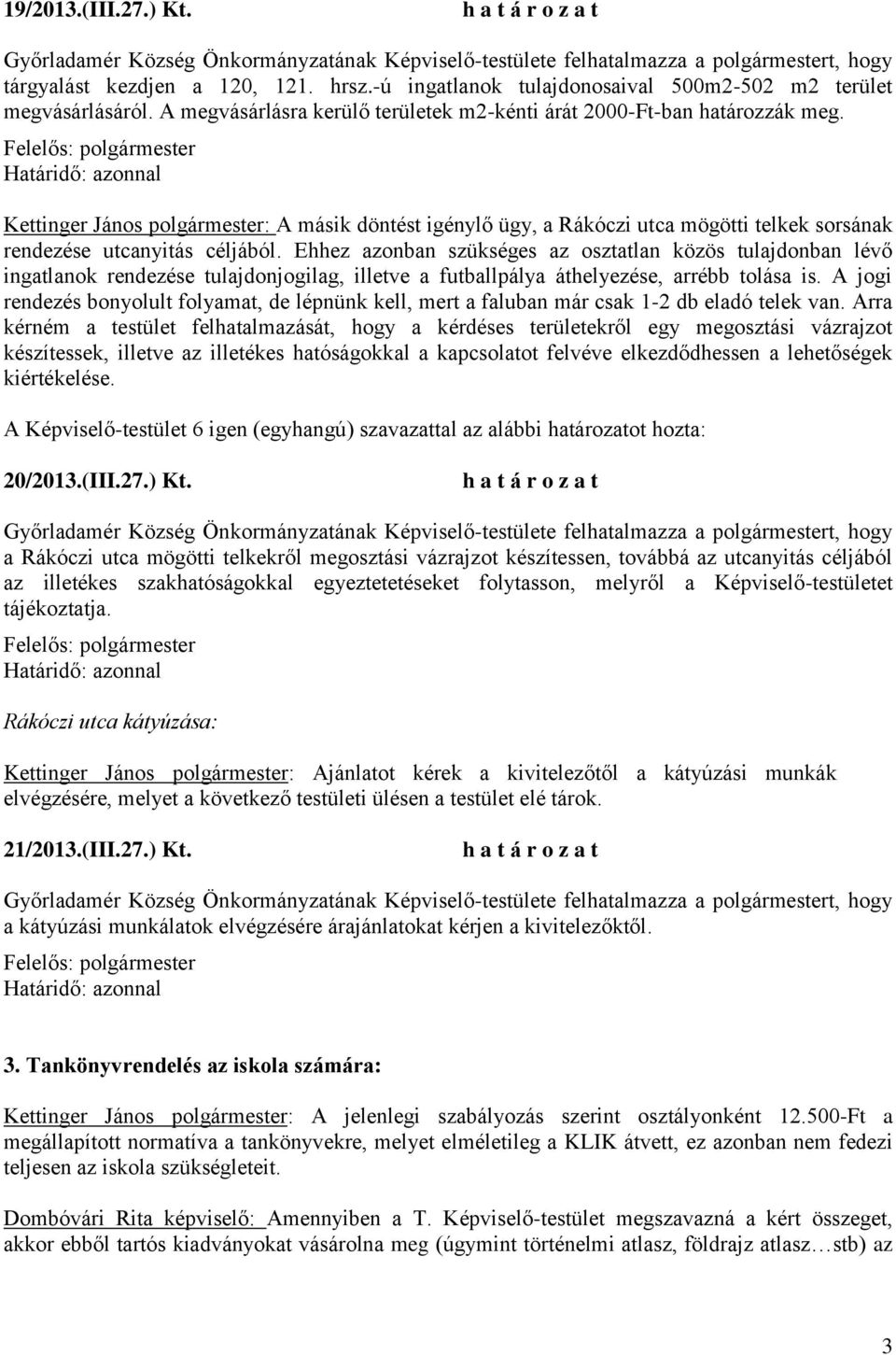 Ehhez azonban szükséges az osztatlan közös tulajdonban lévő ingatlanok rendezése tulajdonjogilag, illetve a futballpálya áthelyezése, arrébb tolása is.