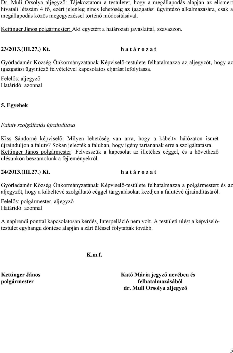 Győrladamér Község Önkormányzatának Képviselő-testülete felhatalmazza az aljegyzőt, hogy az igazgatási ügyintéző felvételével kapcsolatos eljárást lefolytassa. Felelős: aljegyző 5.