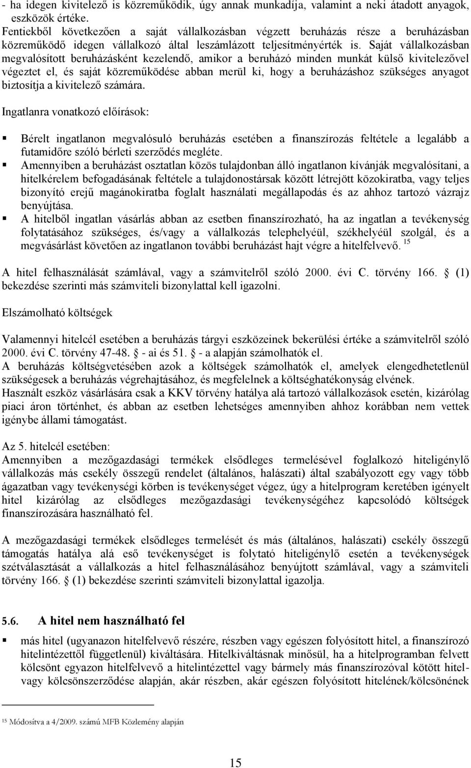 Saját vállalkozásban megvalósított beruházásként kezelendő, amikor a beruházó minden munkát külső kivitelezővel végeztet el, és saját közreműködése abban merül ki, hogy a beruházáshoz szükséges