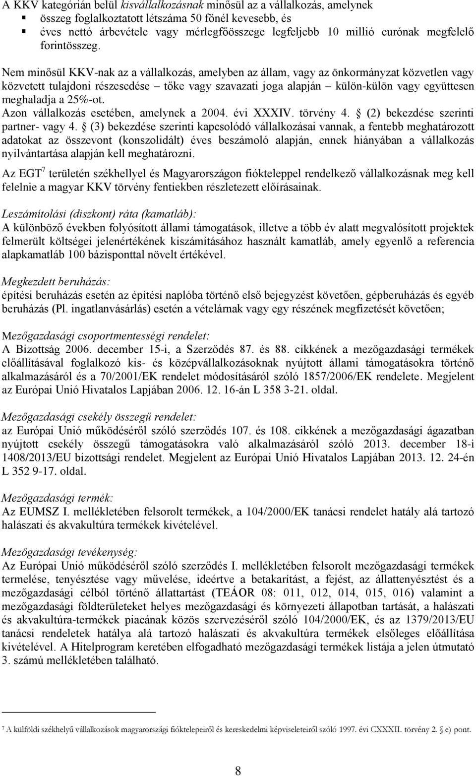 Nem minősül KKV-nak az a vállalkozás, amelyben az állam, vagy az önkormányzat közvetlen vagy közvetett tulajdoni részesedése tőke vagy szavazati joga alapján külön-külön vagy együttesen meghaladja a