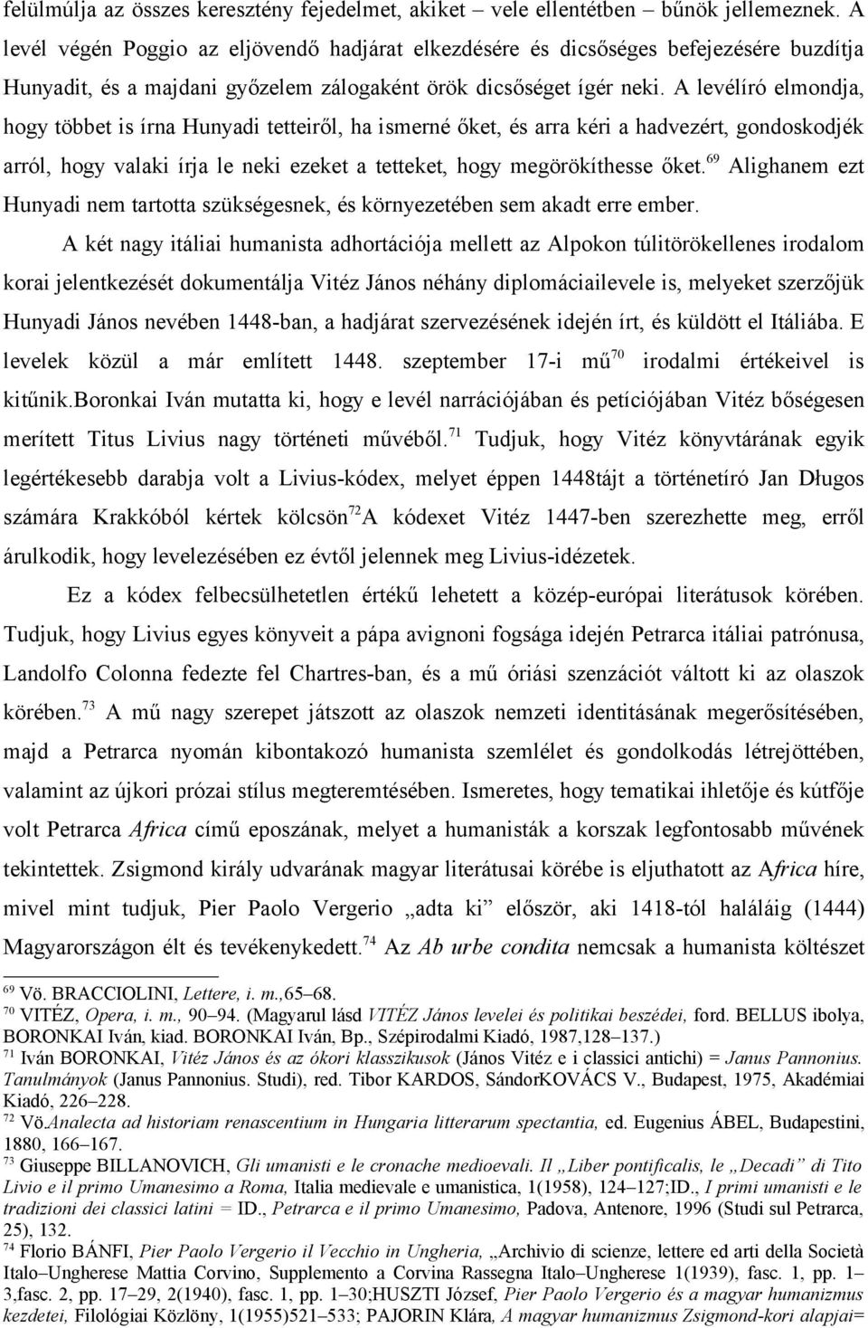 A levélíró elmondja, hogy többet is írna Hunyadi tetteiről, ha ismerné őket, és arra kéri a hadvezért, gondoskodjék arról, hogy valaki írja le neki ezeket a tetteket, hogy megörökíthesse őket.