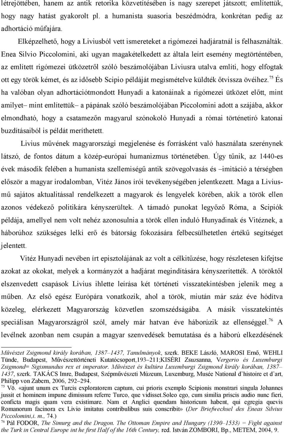 Enea Silvio Piccolomini, aki ugyan magakételkedett az általa leírt esemény megtörténtében, az említett rigómezei ütközetről szóló beszámolójában Liviusra utalva említi, hogy elfogtak ott egy török