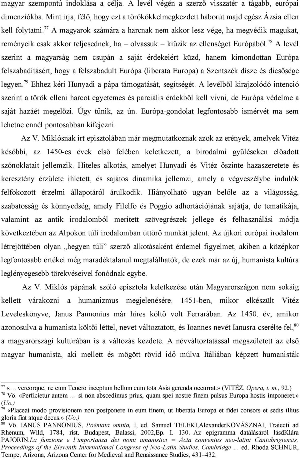 78 A levél szerint a magyarság nem csupán a saját érdekeiért küzd, hanem kimondottan Európa felszabadításért, hogy a felszabadult Európa (liberata Europa) a Szentszék dísze és dicsősége legyen.