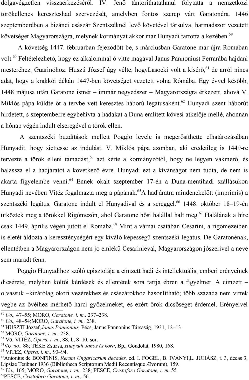 februárban fejeződött be, s márciusban Garatone már újra Rómában volt. 60 Feltételezhető, hogy ez alkalommal ő vitte magával Janus Pannoniust Ferrarába hajdani mesteréhez, Guarinóhoz.