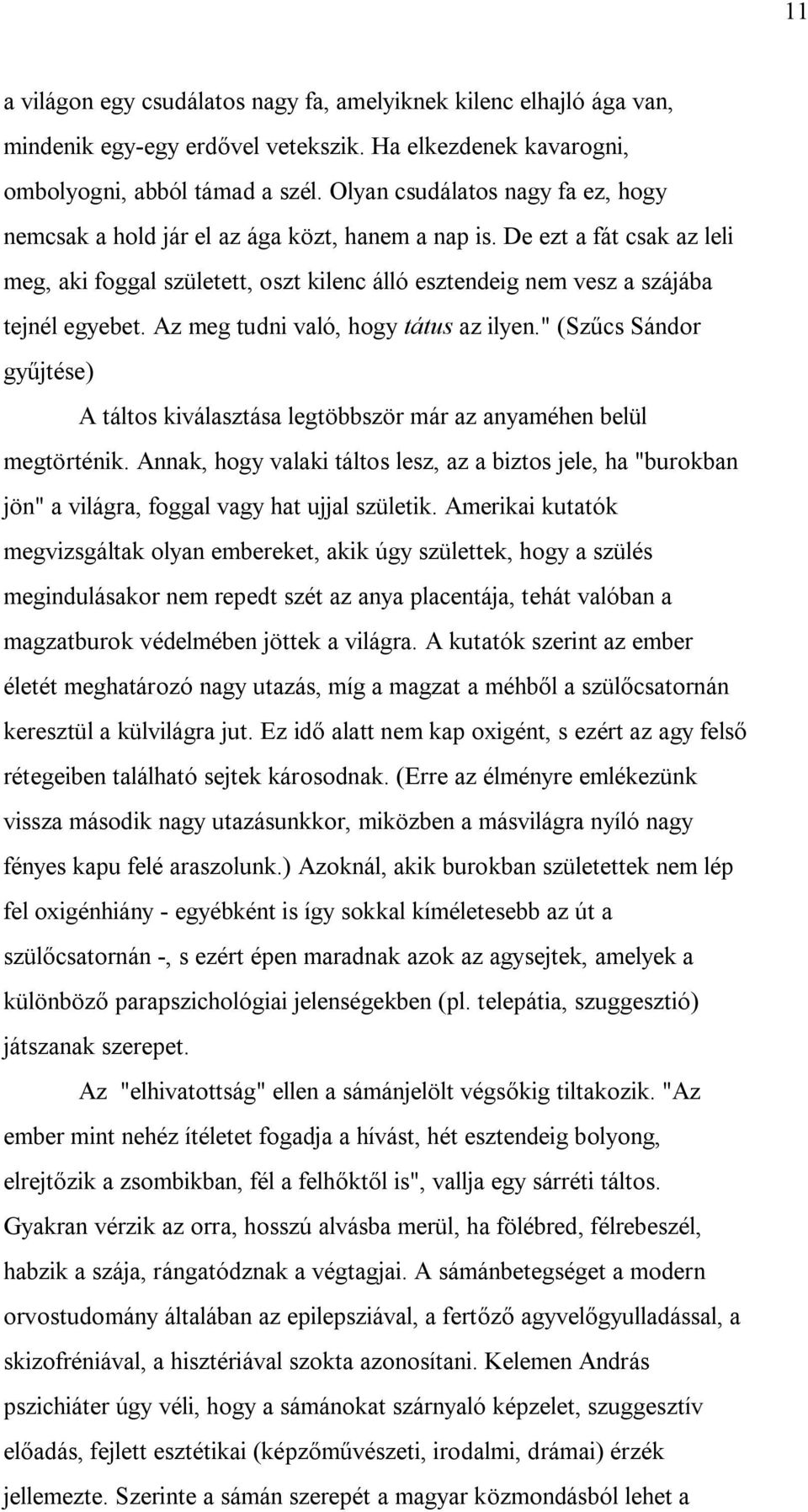 Az meg tudni való, hogy tátus az ilyen." (Szűcs Sándor gyűjtése) A táltos kiválasztása legtöbbször már az anyaméhen belül megtörténik.