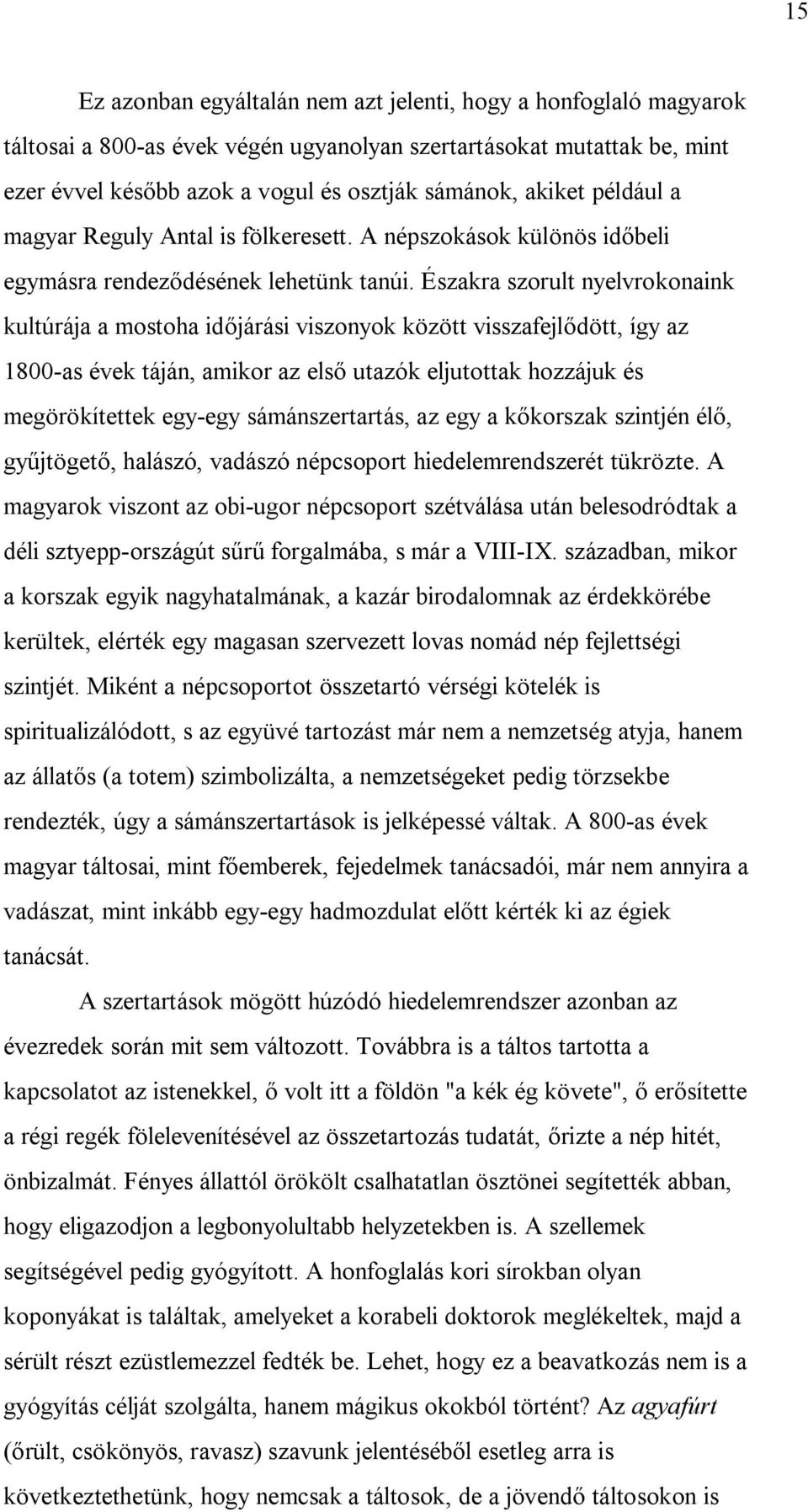 Északra szorult nyelvrokonaink kultúrája a mostoha időjárási viszonyok között visszafejlődött, így az 1800-as évek táján, amikor az első utazók eljutottak hozzájuk és megörökítettek egy-egy