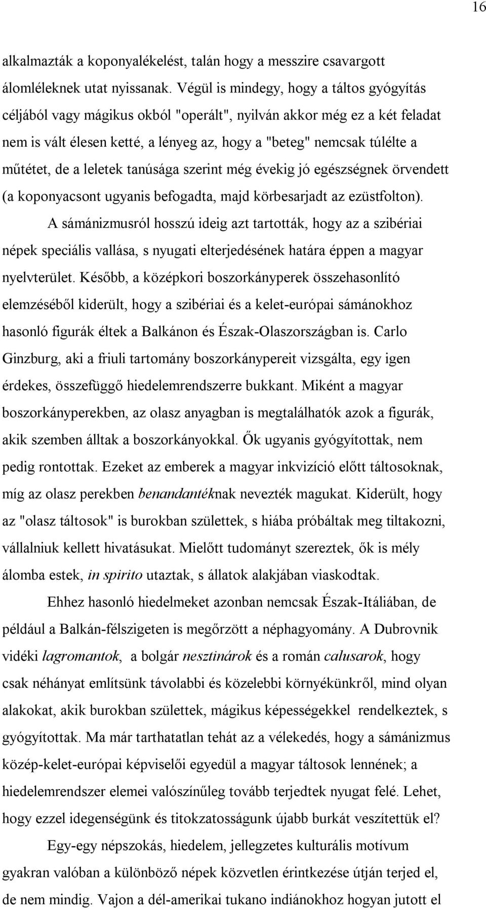 a leletek tanúsága szerint még évekig jó egészségnek örvendett (a koponyacsont ugyanis befogadta, majd körbesarjadt az ezüstfolton).