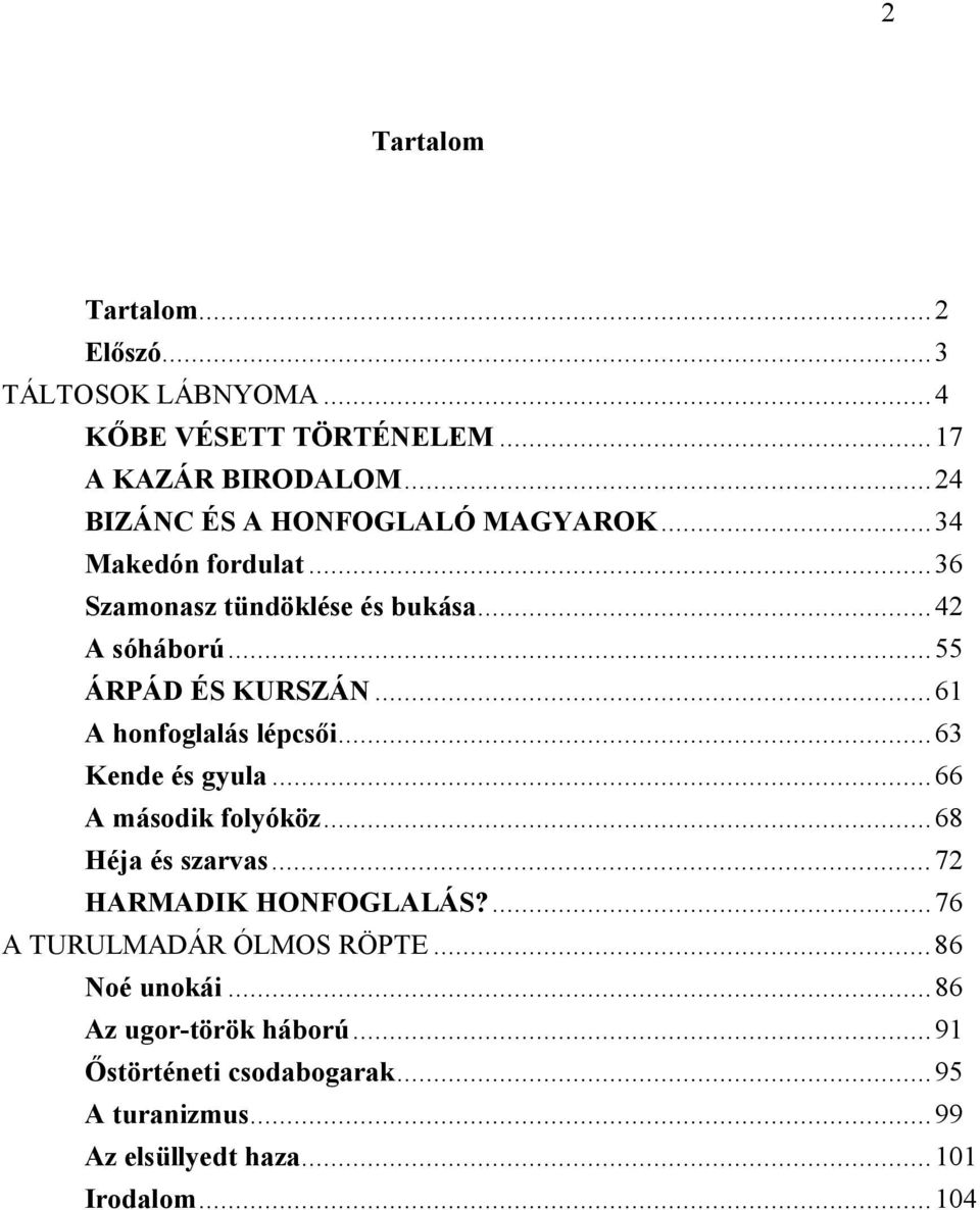 .. 61 A honfoglalás lépcsői... 63 Kende és gyula... 66 A második folyóköz... 68 Héja és szarvas... 72 HARMADIK HONFOGLALÁS?