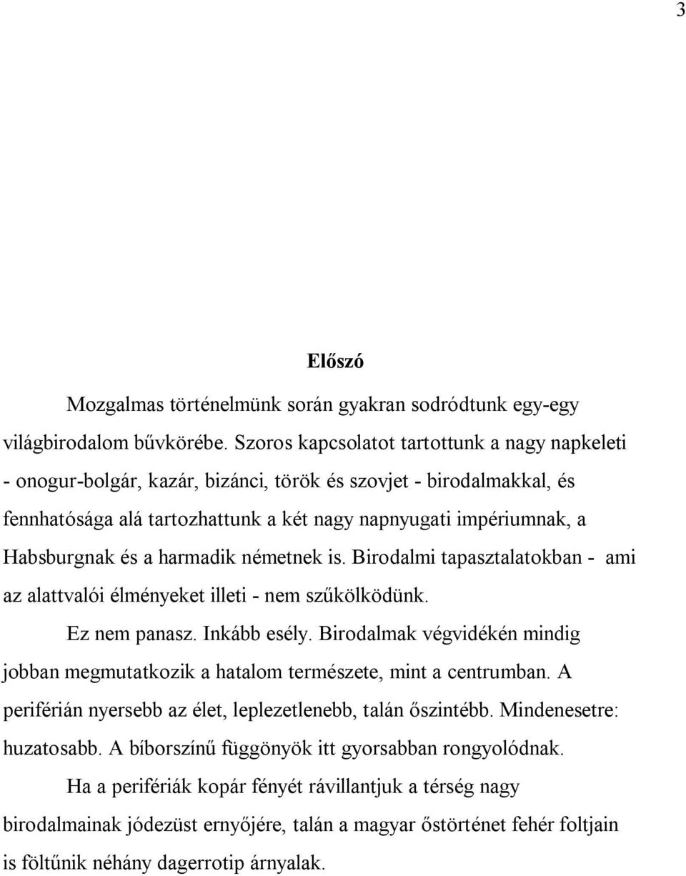 a harmadik németnek is. Birodalmi tapasztalatokban - ami az alattvalói élményeket illeti - nem szűkölködünk. Ez nem panasz. Inkább esély.