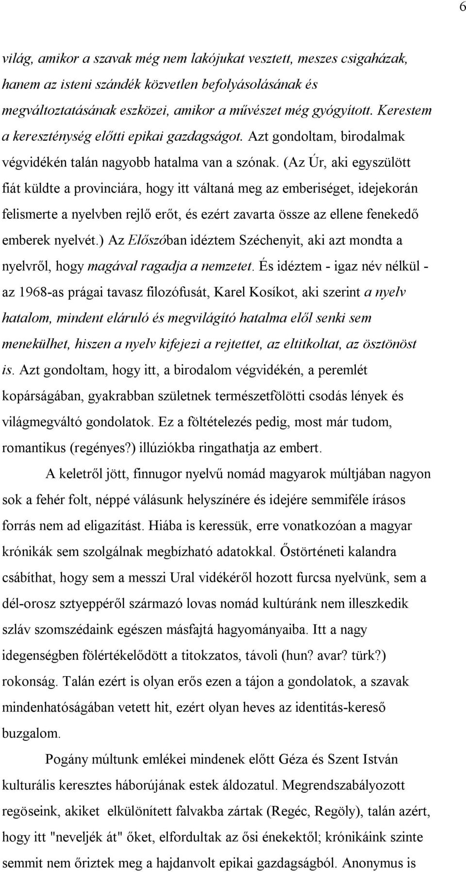 (Az Úr, aki egyszülött fiát küldte a provinciára, hogy itt váltaná meg az emberiséget, idejekorán felismerte a nyelvben rejlő erőt, és ezért zavarta össze az ellene fenekedő emberek nyelvét.