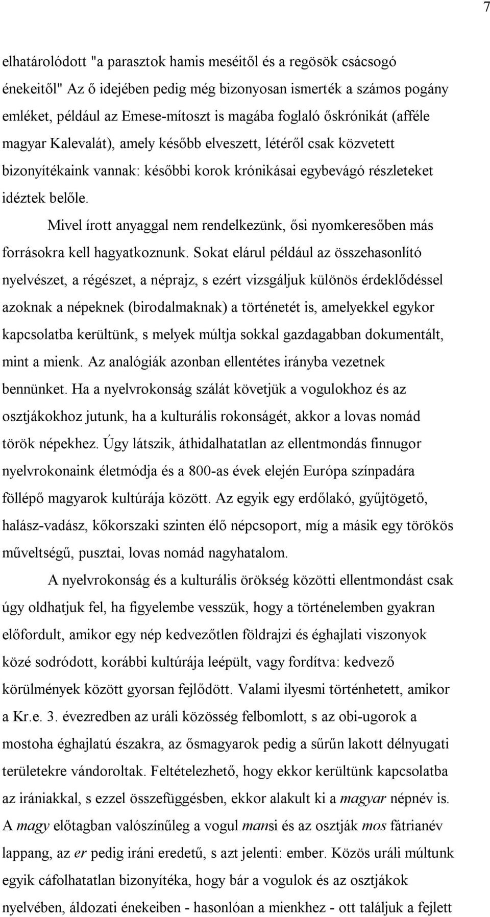 Mivel írott anyaggal nem rendelkezünk, ősi nyomkeresőben más forrásokra kell hagyatkoznunk.