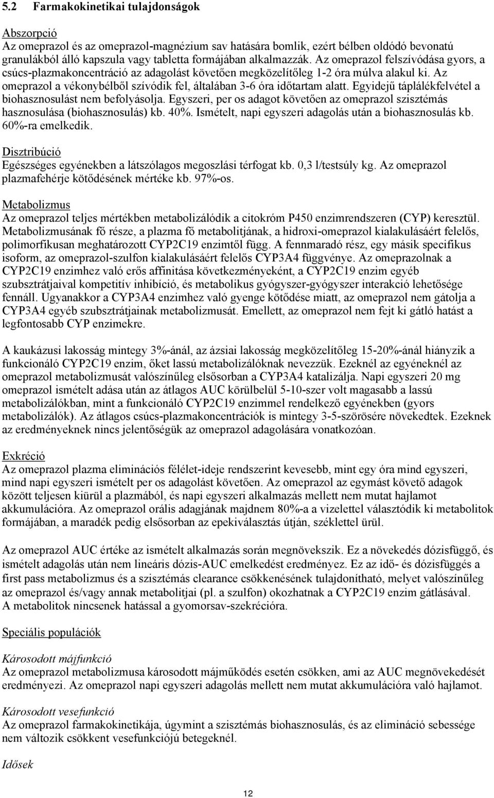 Egyidejű táplálékfelvétel a biohasznosulást nem befolyásolja. Egyszeri, per os adagot követően az omeprazol szisztémás hasznosulása (biohasznosulás) kb. 40%.