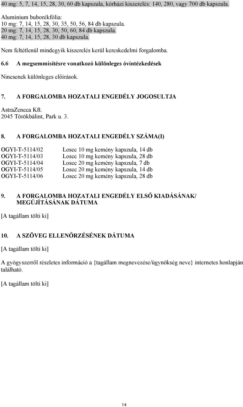 7. A FORGALOMBA HOZATALI ENGEDÉLY JOGOSULTJA AstraZeneca Kft. 2045 Törökbálint, Park u. 3. 8.