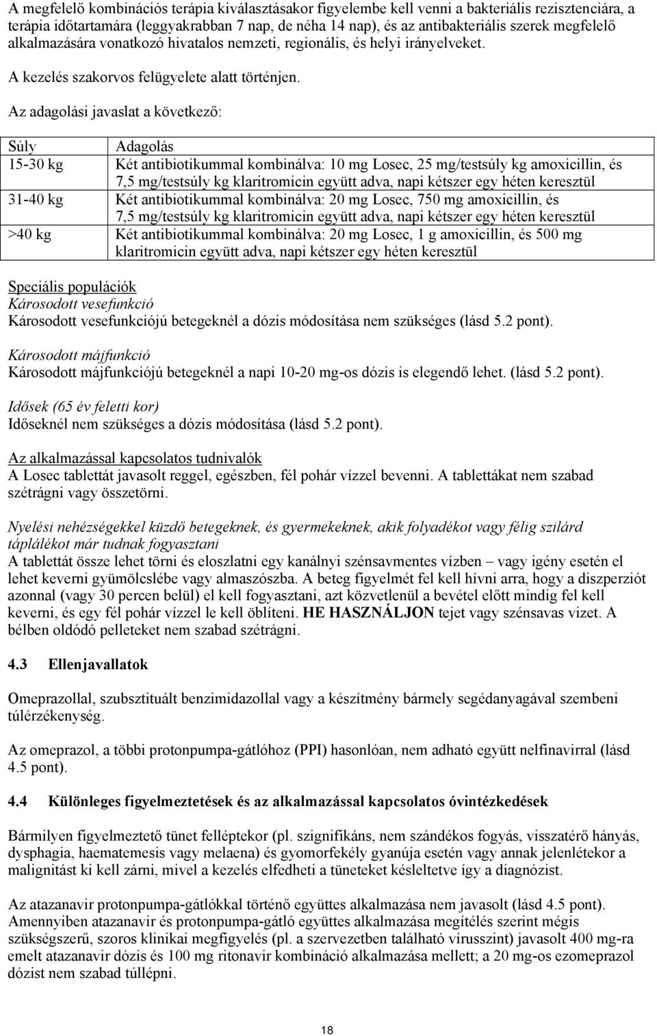 Az adagolási javaslat a következő: Súly Adagolás 15-30 kg Két antibiotikummal kombinálva: 10 mg Losec, 25 mg/testsúly kg amoxicillin, és 7,5 mg/testsúly kg klaritromicin együtt adva, napi kétszer egy