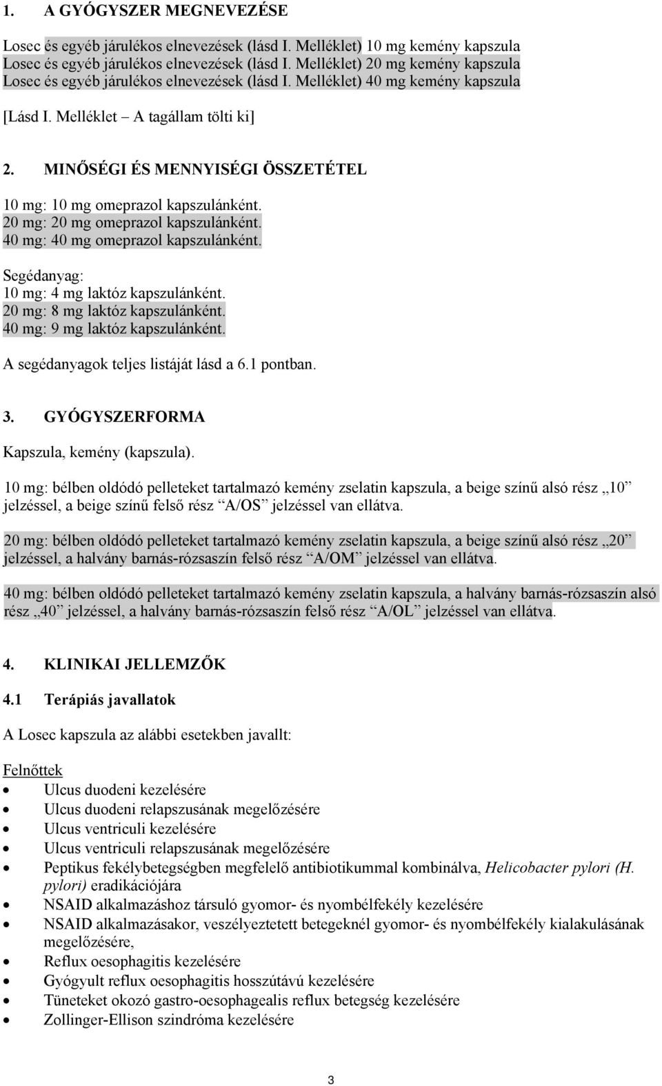 MINŐSÉGI ÉS MENNYISÉGI ÖSSZETÉTEL 10 mg: 10 mg omeprazol kapszulánként. 20 mg: 20 mg omeprazol kapszulánként. 40 mg: 40 mg omeprazol kapszulánként. Segédanyag: 10 mg: 4 mg laktóz kapszulánként.