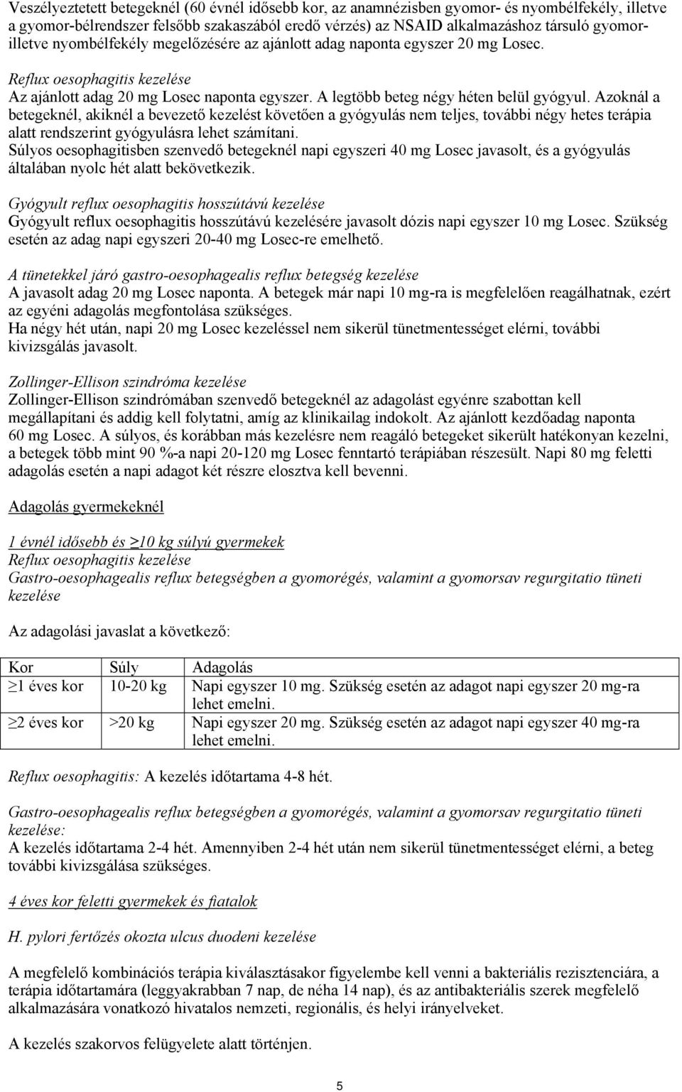 Azoknál a betegeknél, akiknél a bevezető kezelést követően a gyógyulás nem teljes, további négy hetes terápia alatt rendszerint gyógyulásra lehet számítani.