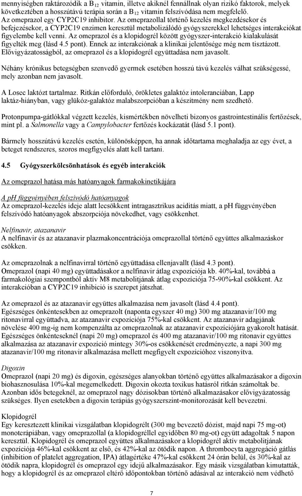 Az omeprazollal történő kezelés megkezdésekor és befejezésekor, a CYP2C19 enzimen keresztül metabolizálódó gyógyszerekkel lehetséges interakciókat figyelembe kell venni.