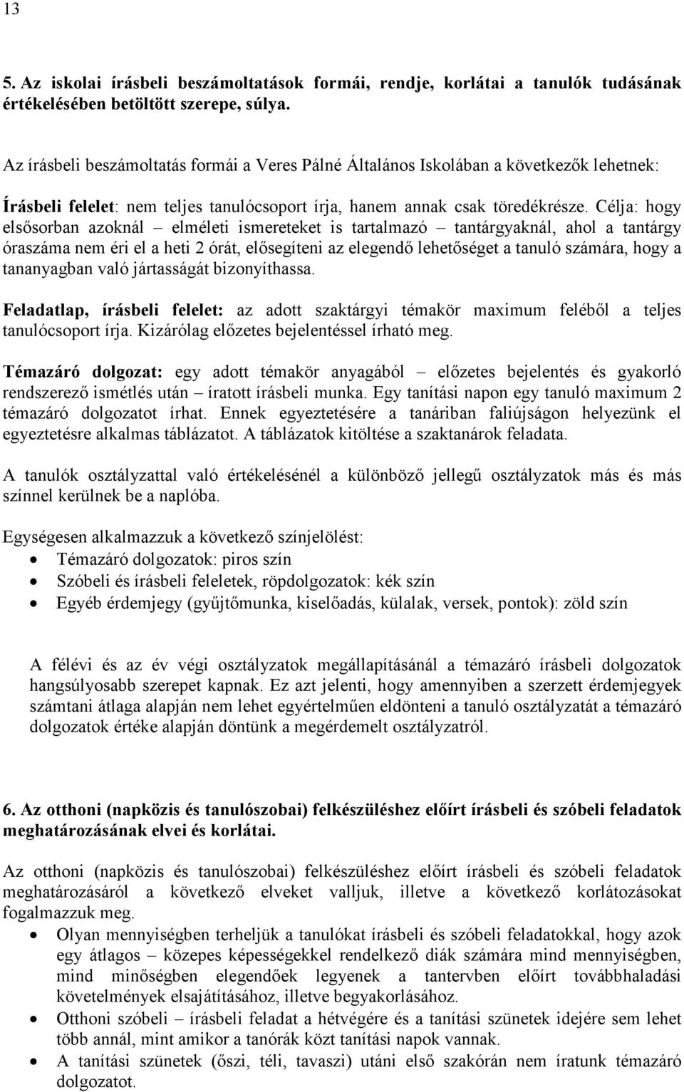 Célja: hogy elsısorban azoknál elméleti ismereteket is tartalmazó tantárgyaknál, ahol a tantárgy óraszáma nem éri el a heti 2 órát, elısegíteni az elegendı lehetıséget a tanuló számára, hogy a