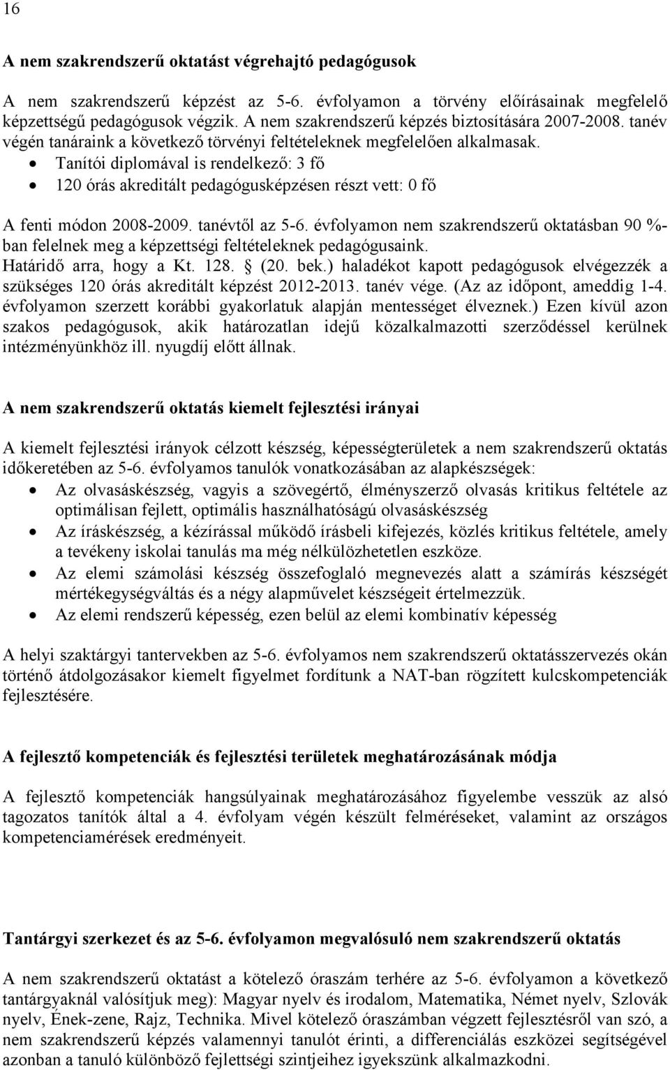 Tanítói diplomával is rendelkezı: 3 fı 120 órás akreditált pedagógusképzésen részt vett: 0 fı A fenti módon 2008-2009. tanévtıl az 5-6.