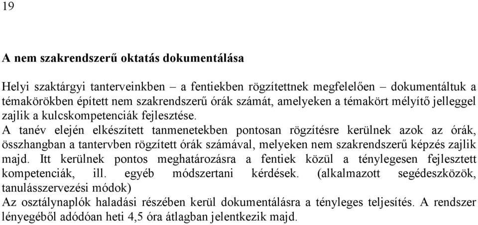 A tanév elején elkészített tanmenetekben pontosan rögzítésre kerülnek azok az órák, összhangban a tantervben rögzített órák számával, melyeken nem szakrendszerő képzés zajlik majd.