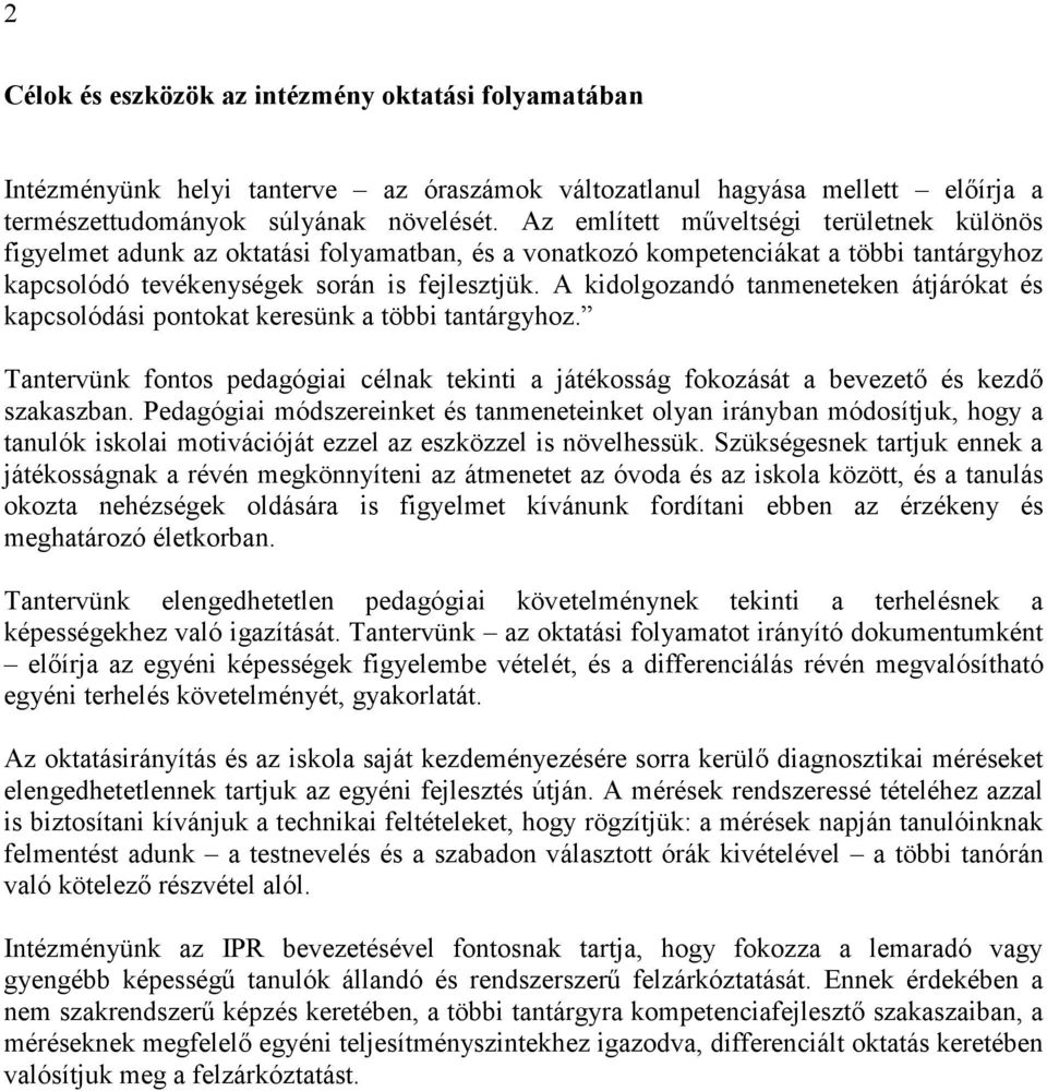 A kidolgozandó tanmeneteken átjárókat és kapcsolódási pontokat keresünk a többi tantárgyhoz. Tantervünk fontos pedagógiai célnak tekinti a játékosság fokozását a bevezetı és kezdı szakaszban.