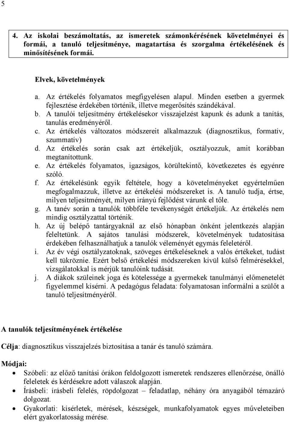 A tanulói teljesítmény értékelésekor visszajelzést kapunk és adunk a tanítás, tanulás eredményérıl. c. Az értékelés változatos módszereit alkalmazzuk (diagnosztikus, formatív, szummatív) d.