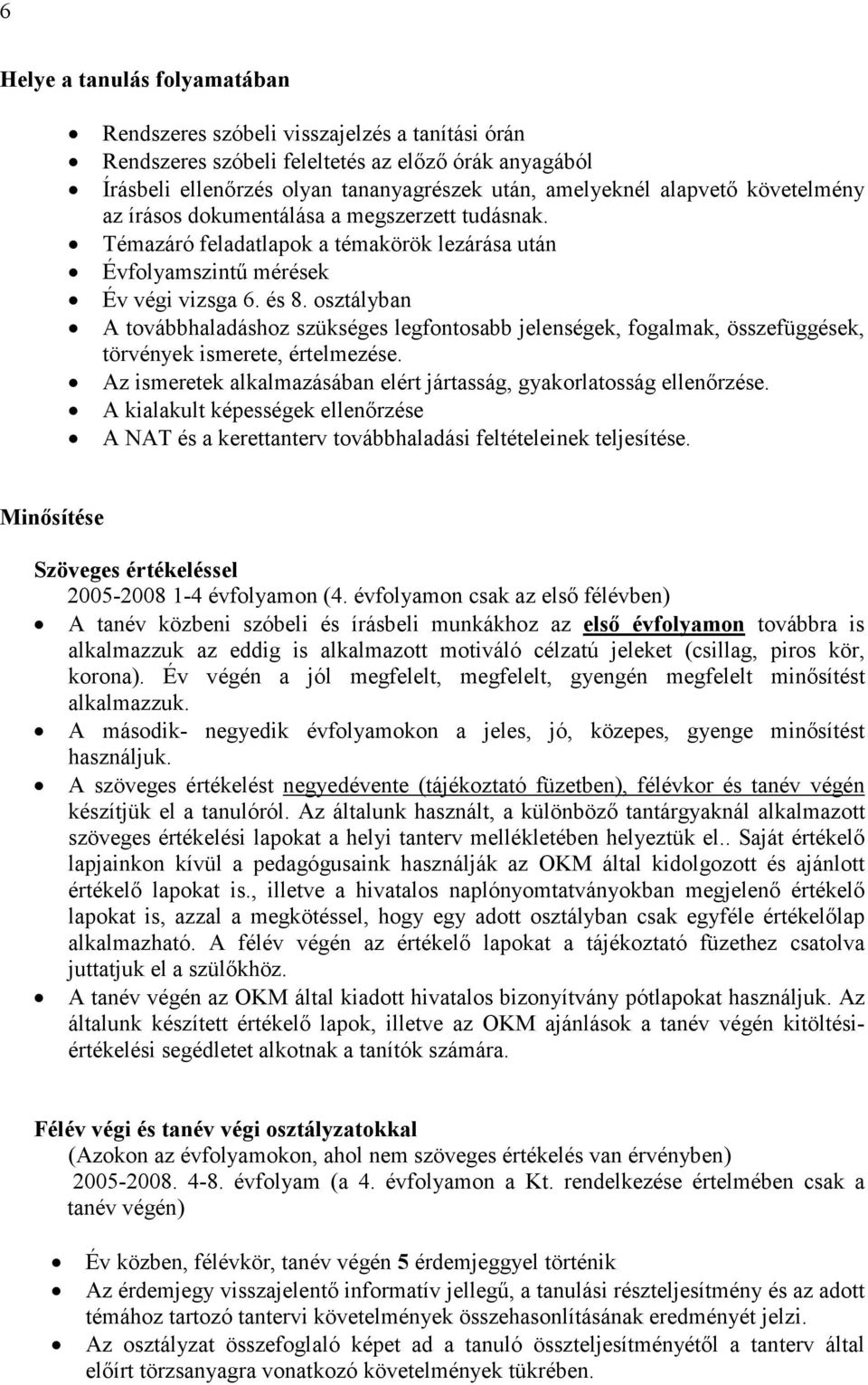 osztályban A továbbhaladáshoz szükséges legfontosabb jelenségek, fogalmak, összefüggések, törvények ismerete, értelmezése. Az ismeretek alkalmazásában elért jártasság, gyakorlatosság ellenırzése.