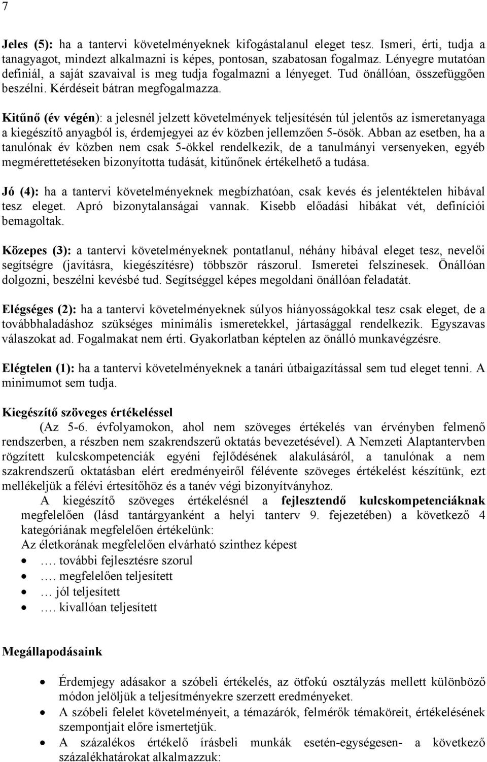 Kitőnı (év végén): a jelesnél jelzett követelmények teljesítésén túl jelentıs az ismeretanyaga a kiegészítı anyagból is, érdemjegyei az év közben jellemzıen 5-ösök.