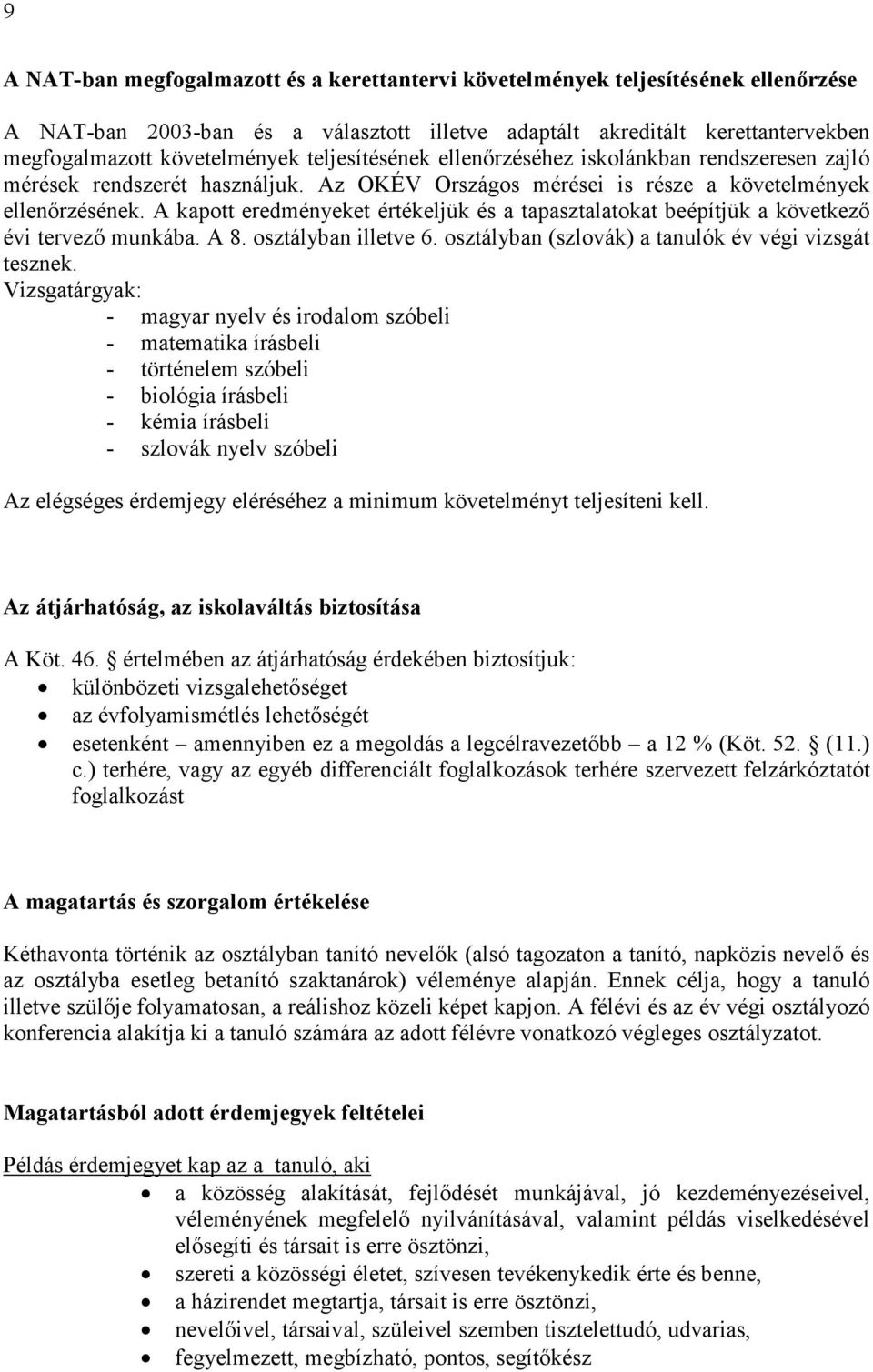 A kapott eredményeket értékeljük és a tapasztalatokat beépítjük a következı évi tervezı munkába. A 8. osztályban illetve 6. osztályban (szlovák) a tanulók év végi vizsgát tesznek.