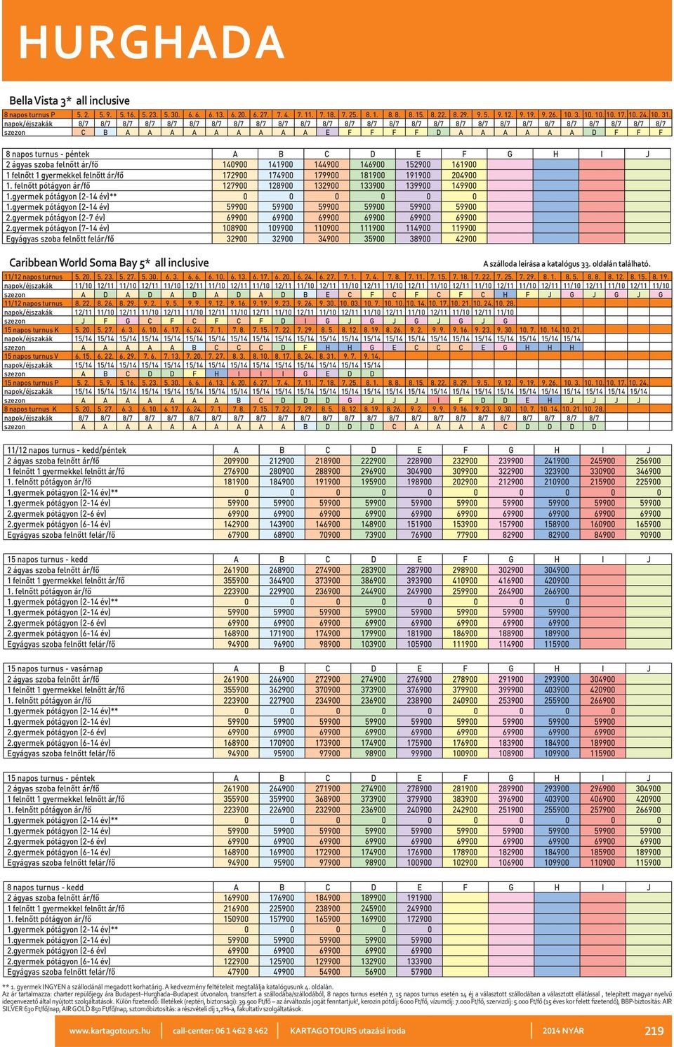 gyermek pótágyon (7-14 év) 108900 109900 110900 111900 114900 119900 Egyágyas szoba felnőtt felár/fő 32900 32900 34900 35900 38900 42900 Caribbean World Soma Bay 5* all inclusive A szálloda leírása a