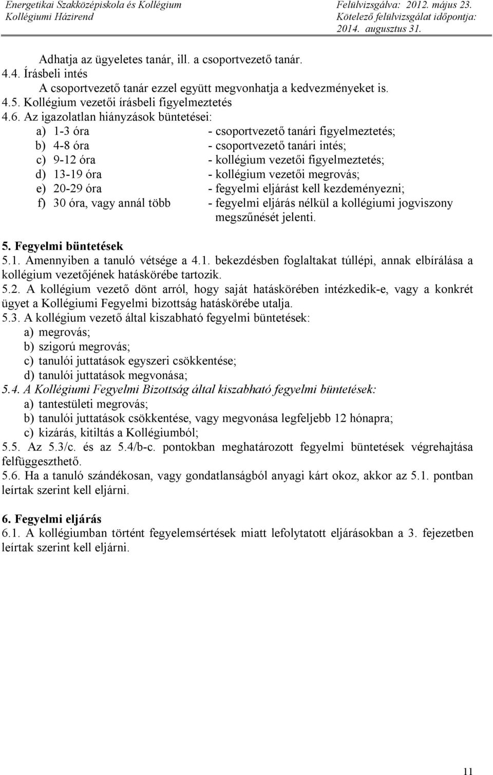 kollégium vezetői megrovás; e) 20-29 óra - fegyelmi eljárást kell kezdeményezni; f) 30 óra, vagy annál több - fegyelmi eljárás nélkül a kollégiumi jogviszony megszűnését jelenti. 5.