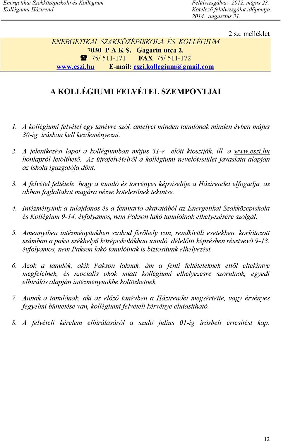 eszi.hu honlapról letölthető. Az újrafelvételről a kollégiumi nevelőtestület javaslata alapján az iskola igazgatója dönt. 3.