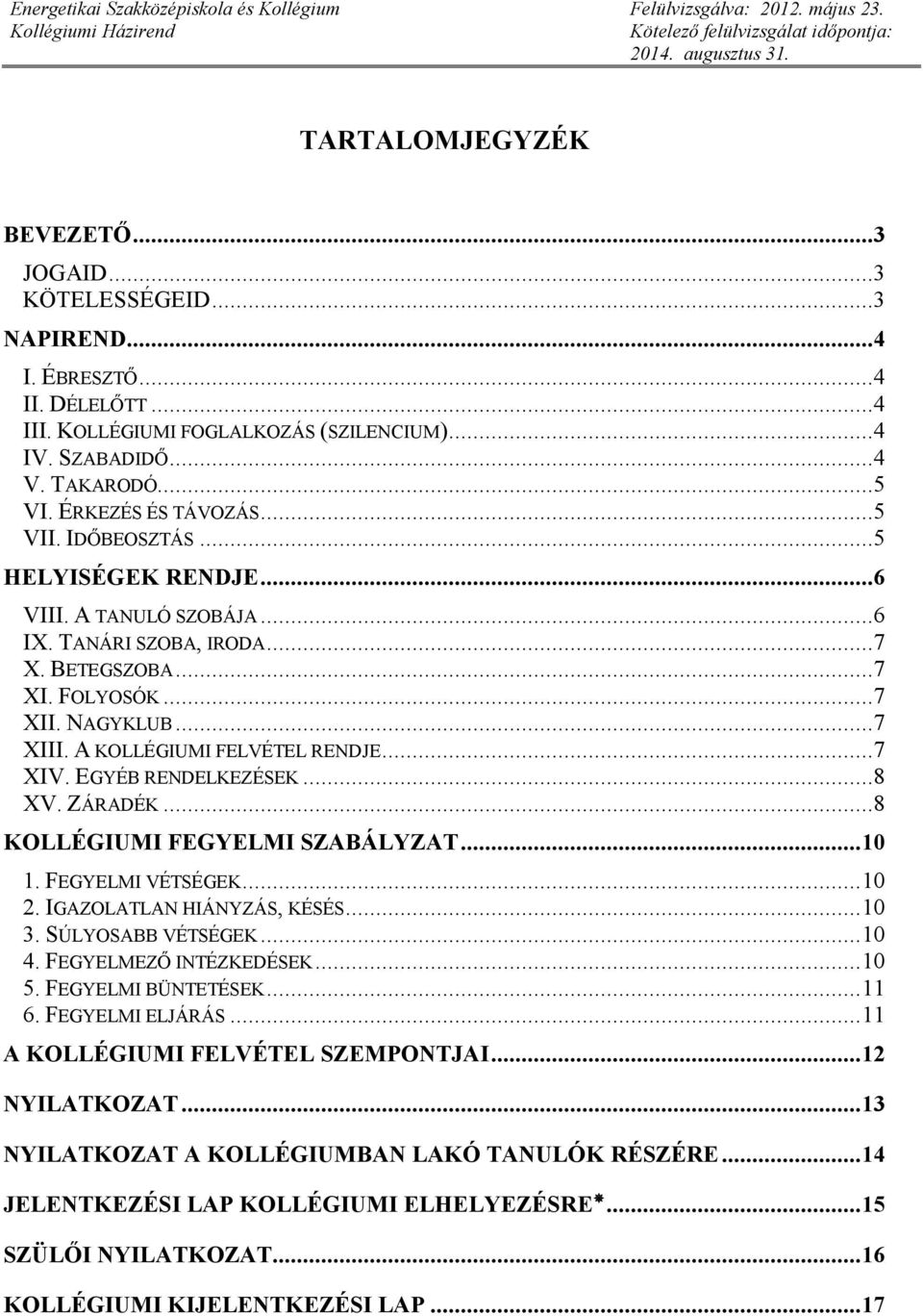 A KOLLÉGIUMI FELVÉTEL RENDJE...7 XIV. EGYÉB RENDELKEZÉSEK...8 XV. ZÁRADÉK...8 KOLLÉGIUMI FEGYELMI SZABÁLYZAT... 10 1. FEGYELMI VÉTSÉGEK... 10 2. IGAZOLATLAN HIÁNYZÁS, KÉSÉS... 10 3.