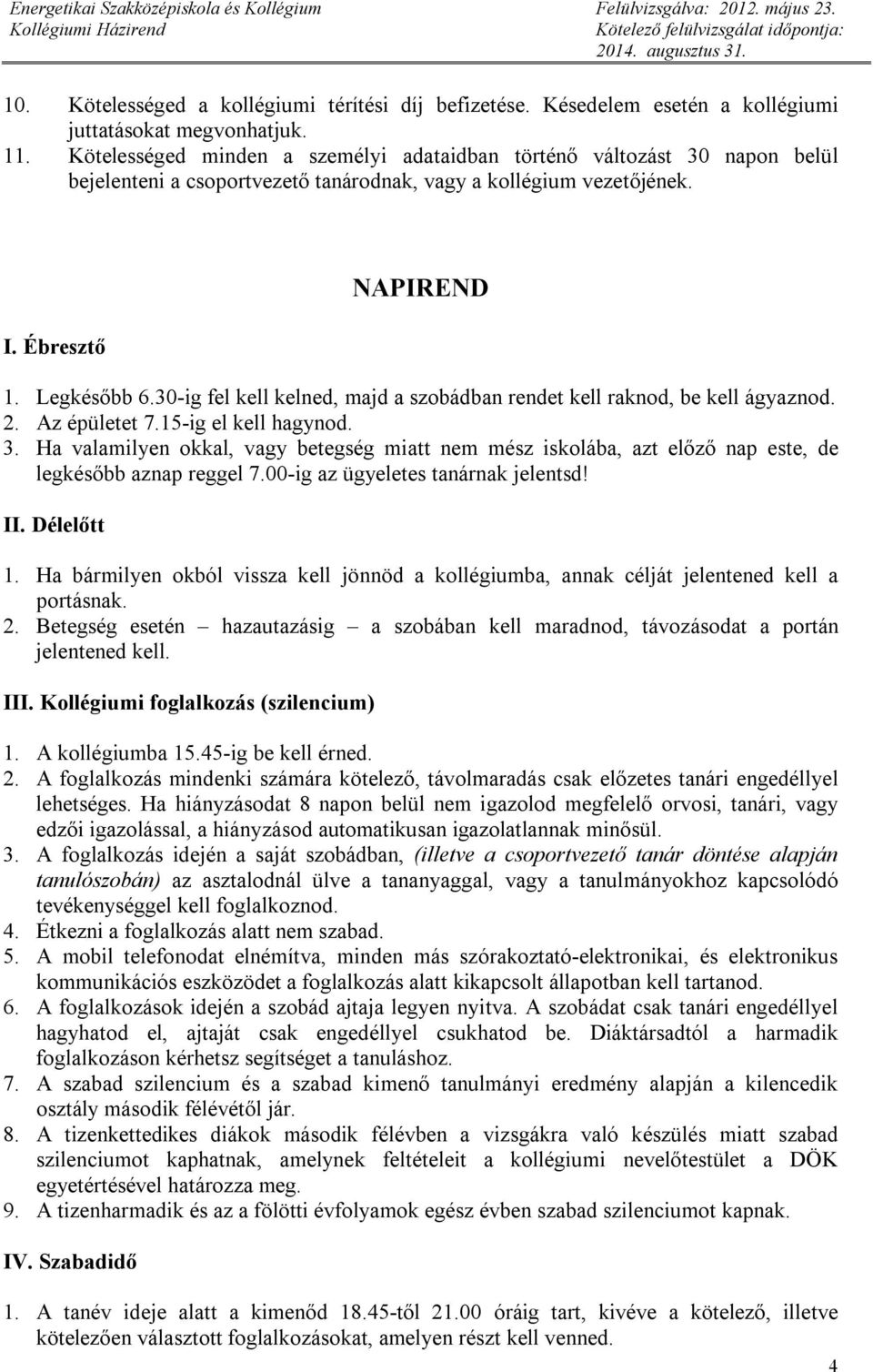 30-ig fel kell kelned, majd a szobádban rendet kell raknod, be kell ágyaznod. 2. Az épületet 7.15-ig el kell hagynod. 3.