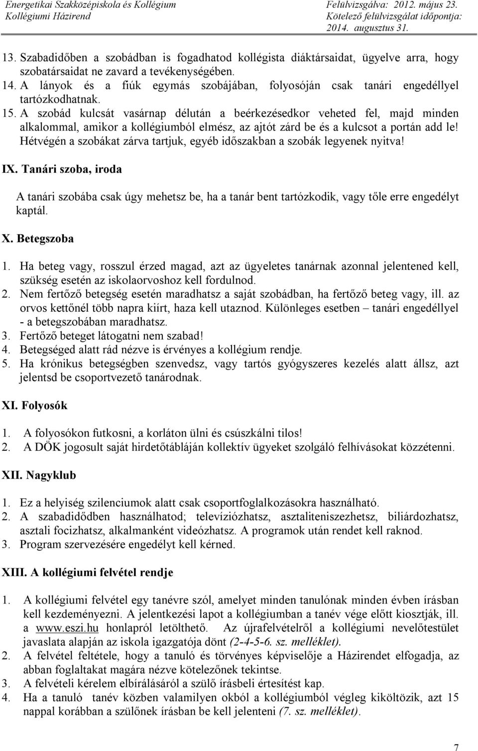 A szobád kulcsát vasárnap délután a beérkezésedkor veheted fel, majd minden alkalommal, amikor a kollégiumból elmész, az ajtót zárd be és a kulcsot a portán add le!