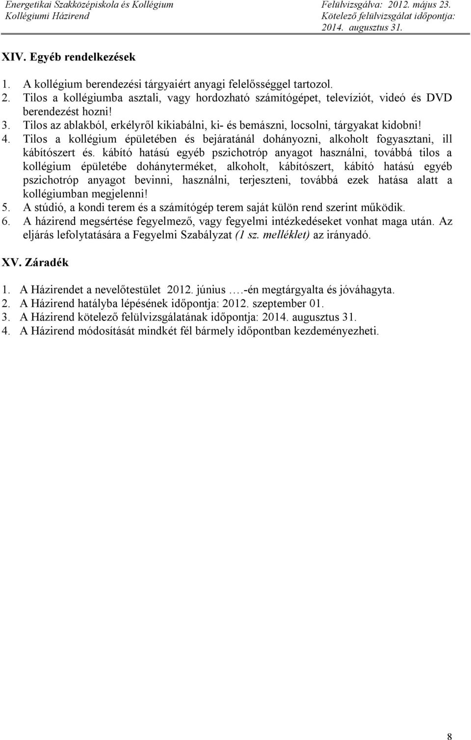 kábító hatású egyéb pszichotróp anyagot használni, továbbá tilos a kollégium épületébe dohányterméket, alkoholt, kábítószert, kábító hatású egyéb pszichotróp anyagot bevinni, használni, terjeszteni,