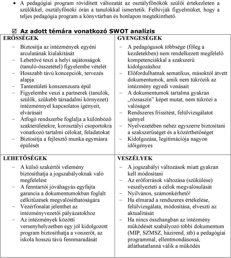 Az adott témára vonatkozó SWOT analízis ERŐSSÉGEK GYENGESÉGEK - Biztosítja az intézmények egyéni arculatának kialakítását - Lehetővé teszi a helyi sajátosságok (tanuló-összetétel) figyelembe vételét