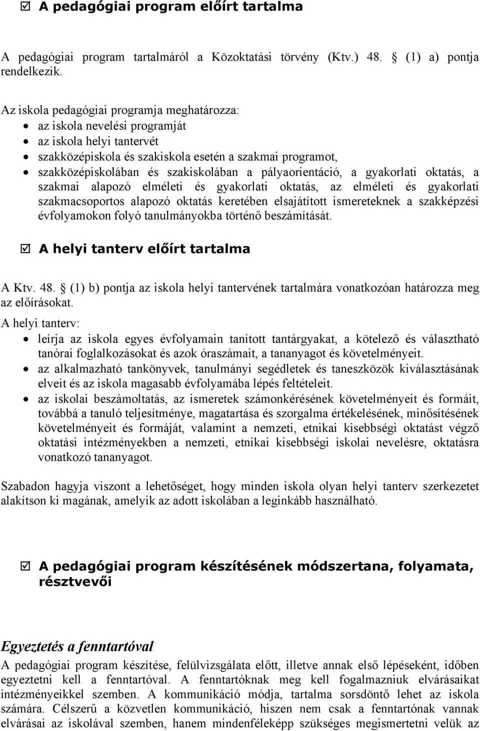 pályaorientáció, a gyakorlati oktatás, a szakmai alapozó elméleti és gyakorlati oktatás, az elméleti és gyakorlati szakmacsoportos alapozó oktatás keretében elsajátított ismereteknek a szakképzési