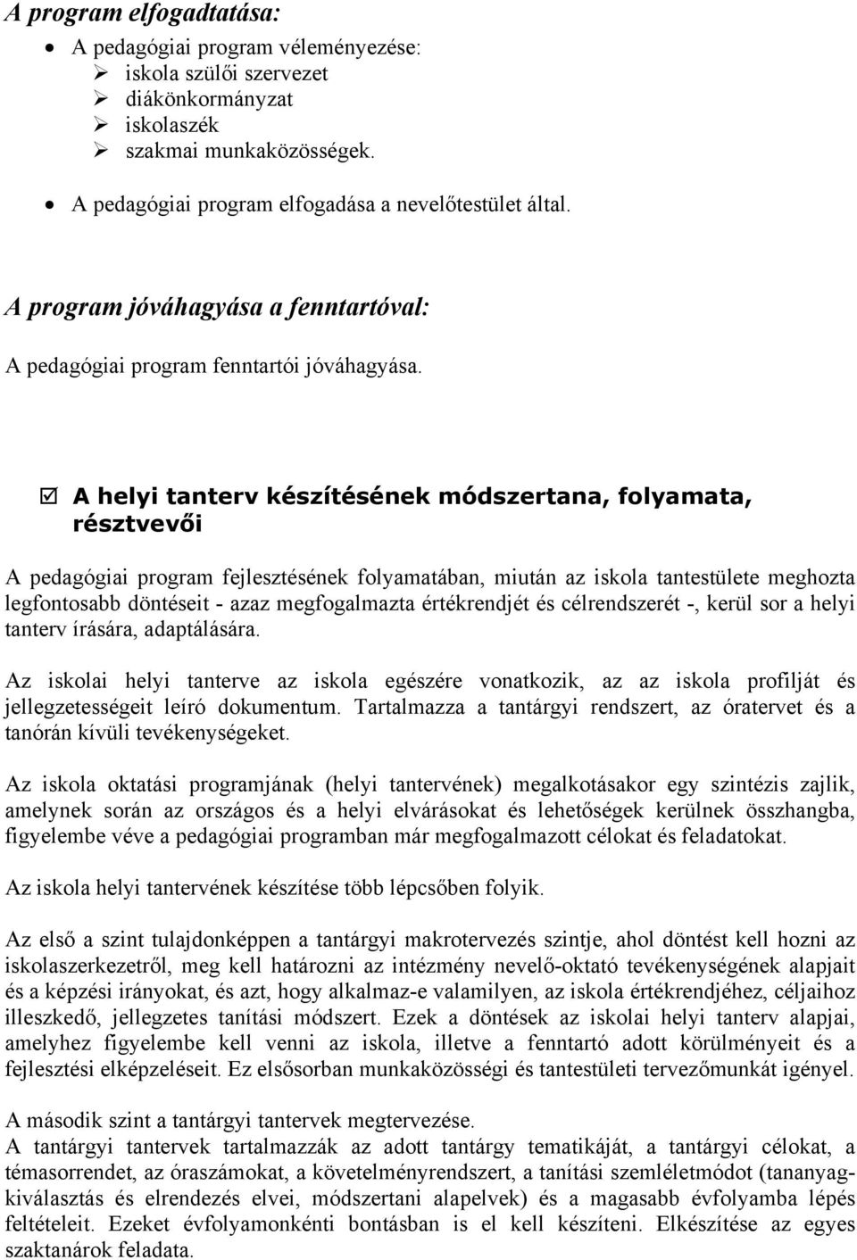 A helyi tanterv készítésének módszertana, folyamata, résztvevői A pedagógiai program fejlesztésének folyamatában, miután az iskola tantestülete meghozta legfontosabb döntéseit - azaz megfogalmazta