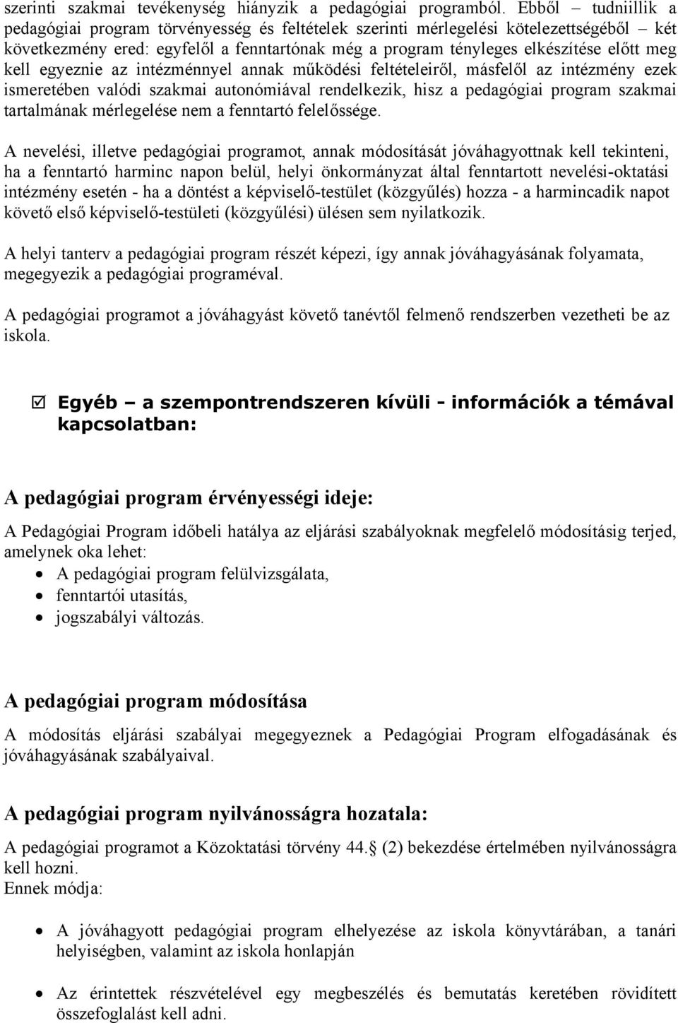 kell egyeznie az intézménnyel annak működési feltételeiről, másfelől az intézmény ezek ismeretében valódi szakmai autonómiával rendelkezik, hisz a pedagógiai program szakmai tartalmának mérlegelése