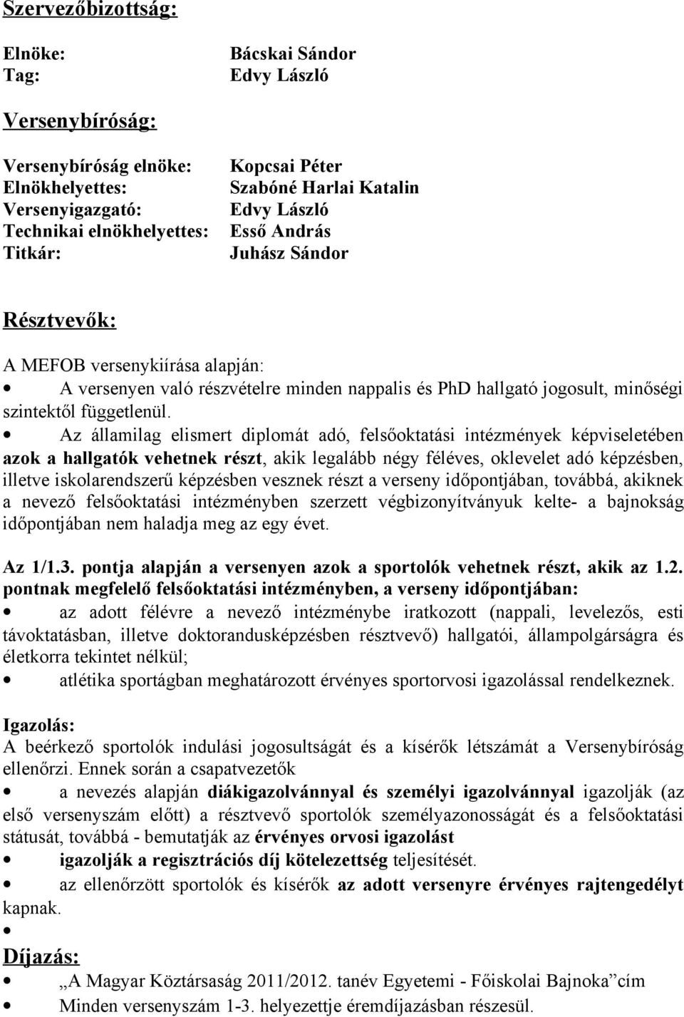 Az államilag elismert diplomát adó, felsőoktatási intézmények képviseletében azok a hallgatók vehetnek részt, akik legalább négy féléves, oklevelet adó képzésben, illetve iskolarendszerű képzésben