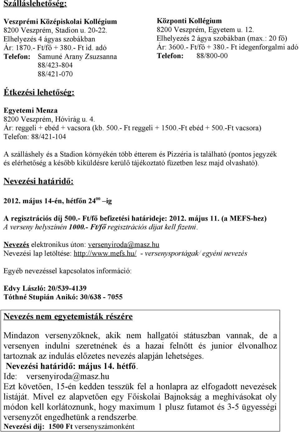 - Ft idegenforgalmi adó Telefon: 88/800-00 Étkezési lehetőség: Egyetemi Menza 8200 Veszprém, Hóvirág u. 4. Ár: reggeli + ebéd + vacsora (kb. 500.- Ft reggeli + 1500.-Ft ebéd + 500.