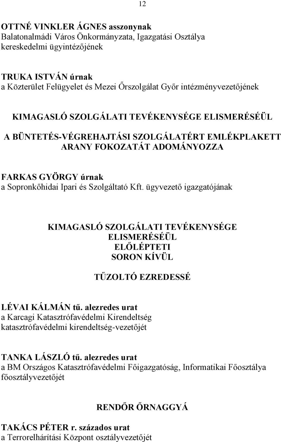 Szolgáltató Kft. ügyvezető igazgatójának KIMAGASLÓ SZOLGÁLATI TEVÉKENYSÉGE ELISMERÉSÉÜL ELŐLÉPTETI SORON KÍVÜL TŰZOLTÓ EZREDESSÉ LÉVAI KÁLMÁN tű.