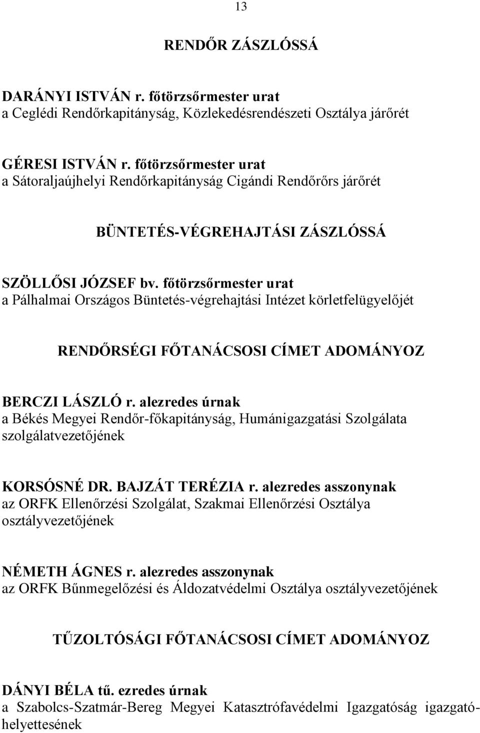 főtörzsőrmester urat a Pálhalmai Országos Büntetés-végrehajtási Intézet körletfelügyelőjét RENDŐRSÉGI FŐTANÁCSOSI CÍMET ADOMÁNYOZ BERCZI LÁSZLÓ r.