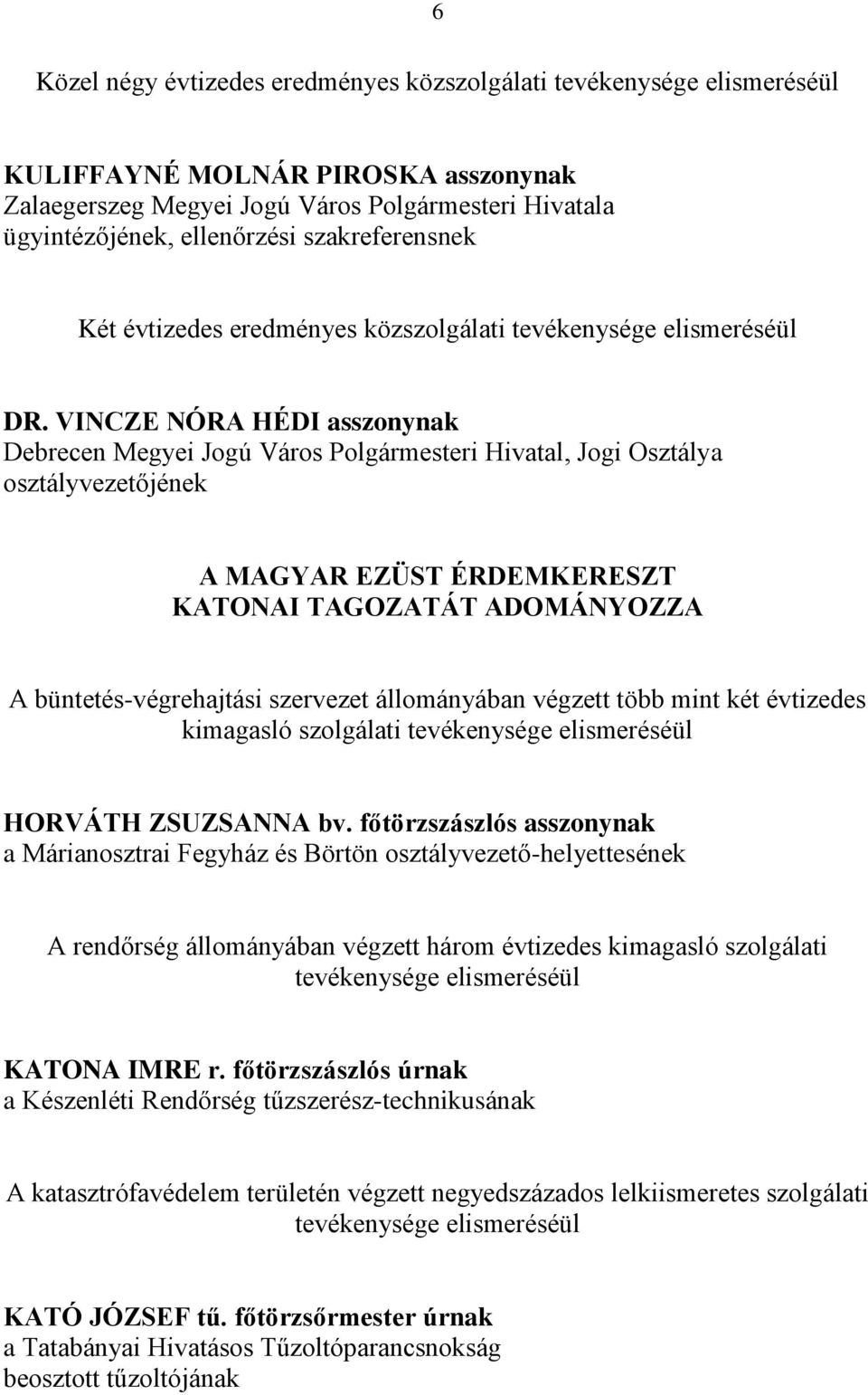 VINCZE NÓRA HÉDI asszonynak Debrecen Megyei Jogú Város Polgármesteri Hivatal, Jogi Osztálya osztályvezetőjének A MAGYAR EZÜST ÉRDEMKERESZT KATONAI TAGOZATÁT ADOMÁNYOZZA A büntetés-végrehajtási