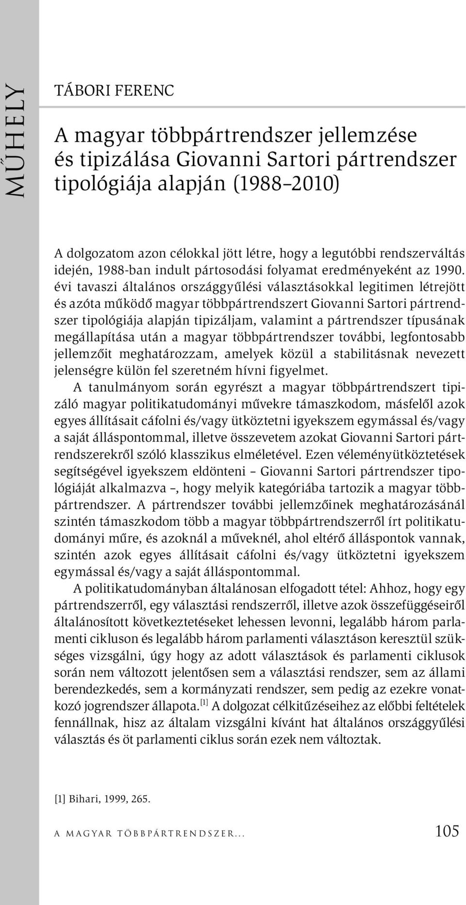 évi tavaszi általános országgyűlési választásokkal legitimen létrejött és azóta működő magyar többpártrendszert Giovanni Sartori pártrendszer tipológiája alapján tipizáljam, valamint a pártrendszer