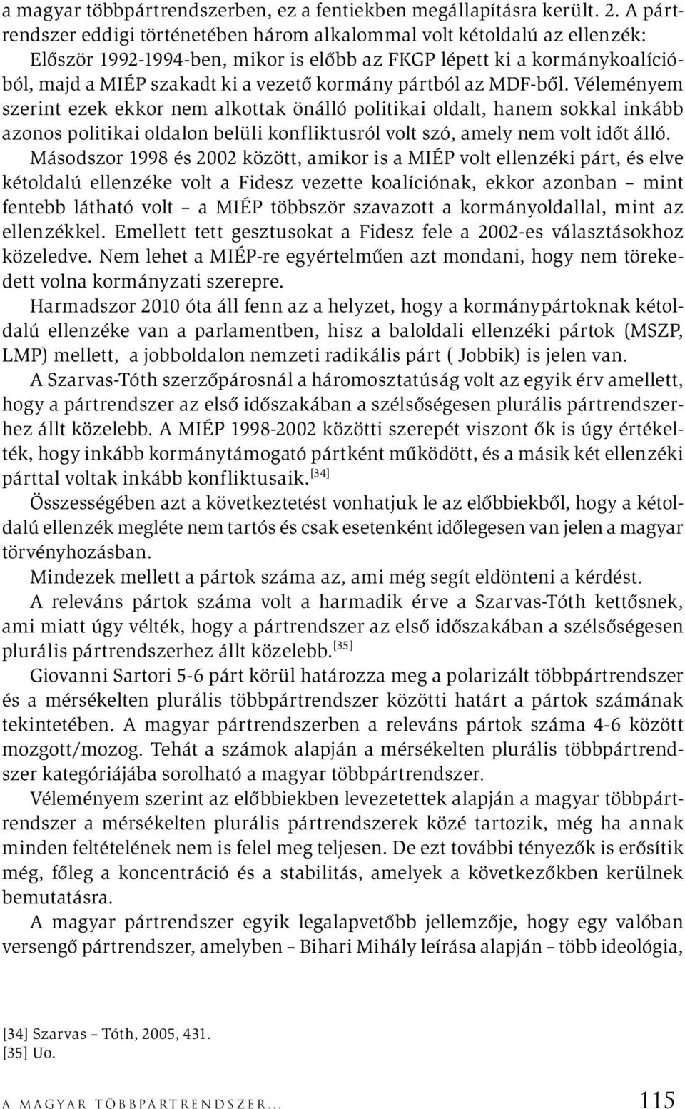 pártból az MDF-ből. Véleményem szerint ezek ekkor nem alkottak önálló politikai oldalt, hanem sokkal inkább azonos politikai oldalon belüli konfliktusról volt szó, amely nem volt időt álló.