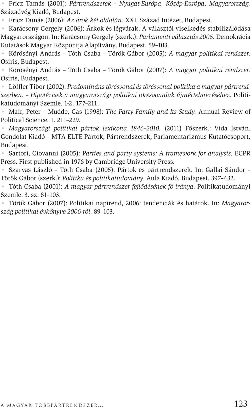 Demokrácia Kutatások Magyar Központja Alapítvány, Budapest. 59 103. Körösényi András Tóth Csaba Török Gábor (2005): A magyar politikai rendszer. Osiris, Budapest.